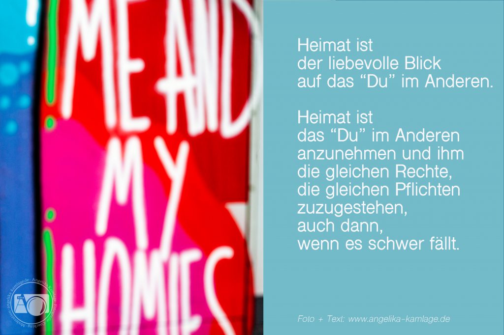 Heimat ist Heimat ist,
der liebevolle Blick
auf das "Du" im Anderen.